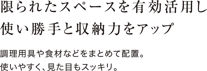 限られたスペースを有効活用し、使い勝手と収納力をアップ