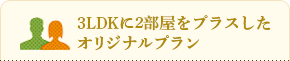 3LDKに2部屋をプラスしたオリジナルプラン