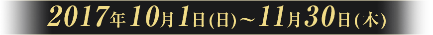 2017年10月1日(日)～11月30日(木)