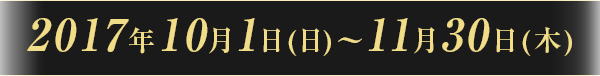 2017年10月1日(日)～11月30日(木)