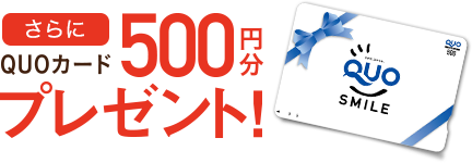 さらにQUOカード 500円分プレゼント！