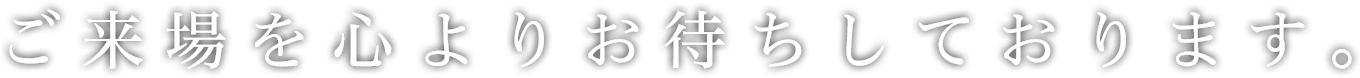 ご来場を心よりお待ちしております。