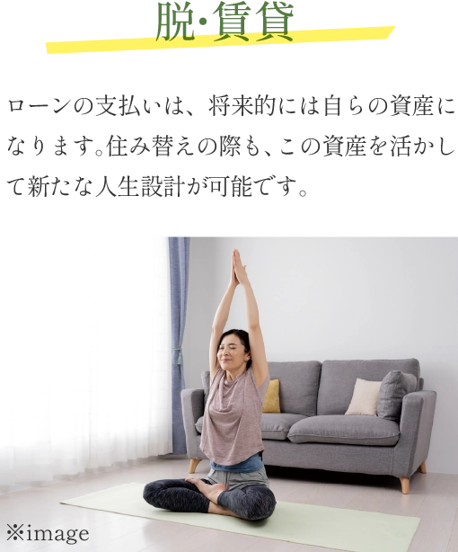 脱・賃貸 ローンの支払いは、将来的には自らの資産になります。住み替えの際も、この資産を活かして新たな人生設計が可能です。