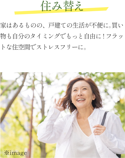 住み替え 家はあるものの、戸建ての生活が不便に。買い物も自分のタイミングでもっと自由に!フラットな住空間でストレスフリーに。