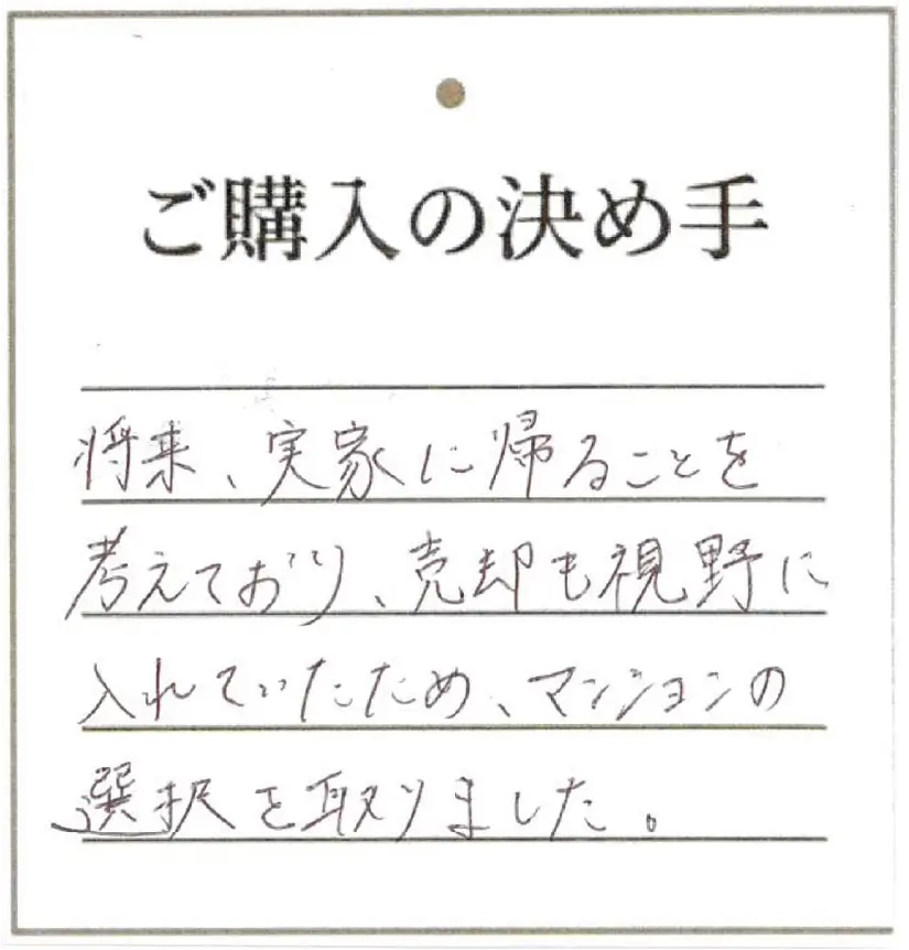 将来、実家に帰ることを考えており、売却も視野に入れていたため、マンションの選択を取りました。