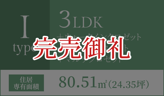 Iタイプ 3LDK+ウォークインクロゼット+シューズクロゼット+マルチクロゼット 住居専有面積80.51㎡(24.35坪) 完売御礼