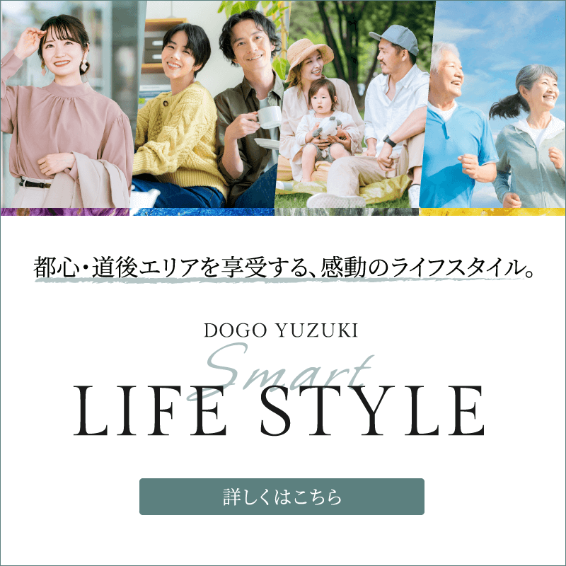 都心・道後エリアを享受する、感動のライフスタイル。 DOGO YUZUKI Smart LIFE STYLE 詳しくはこちら