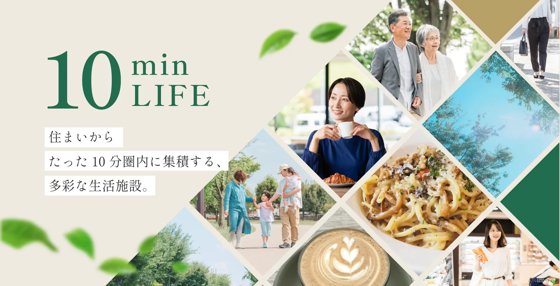 10min LIFE 住まいからたった10分圏内に集積する、多彩な生活施設。