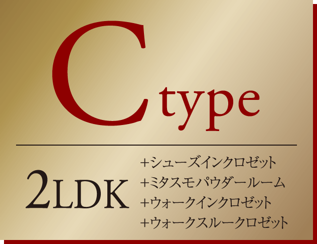 Cタイプ　2LDK+シューズインクロゼット+ミタスモパウダールーム+ウォークインクロゼット+ウォークスルークロゼット