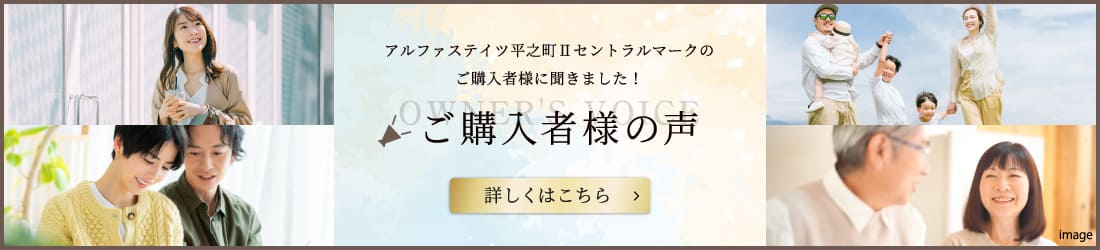 アルファステイツ平之町Ⅱセントラルマークのご購入者様に聞きました！　ご購入者様の声　詳しくはこちら