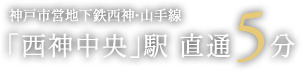 「西神中央」駅直通5分