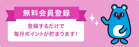 無料会員登録 登録するだけで毎月ポイントが貯まります！