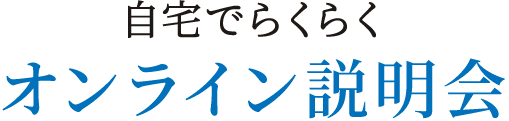 自宅でらくらく　オンライン説明会