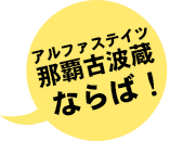 アルファステイツ那覇古波蔵ならば！