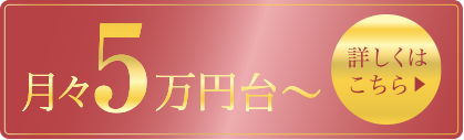 月々5万円台～ 詳しくはこちら