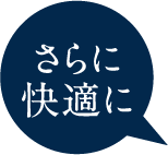 さらに快適に