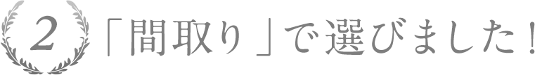 「間取り」で選びました！