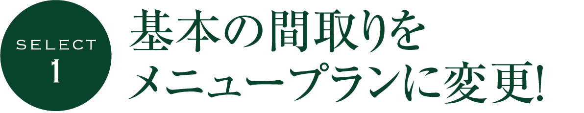 基本の間取りをメニュープランに変更！
