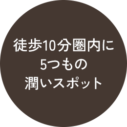 徒歩10分圏内に5つもの潤いスポット