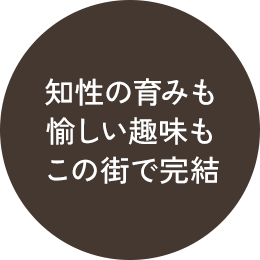 知性の育みも愉しい趣味もこの街で完結