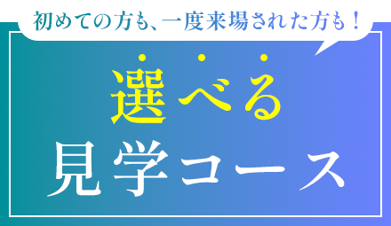 初めての方も、一度来場された方も!選べる見学コース