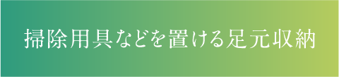 掃除用具などを置ける足元収納