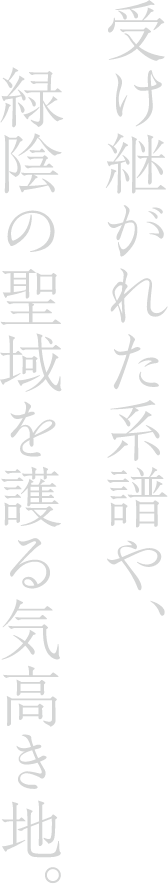 受け継がれた系譜や、緑陰の聖域を護る気高き地。