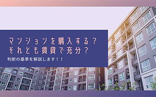 マンションを購入する？それとも賃貸で充分？判断の基準を解説します