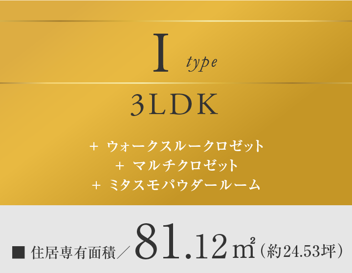 Itype 3LDK
＋ウォークスルークロゼット
＋マルチクロゼット
＋ミタスモクロゼット