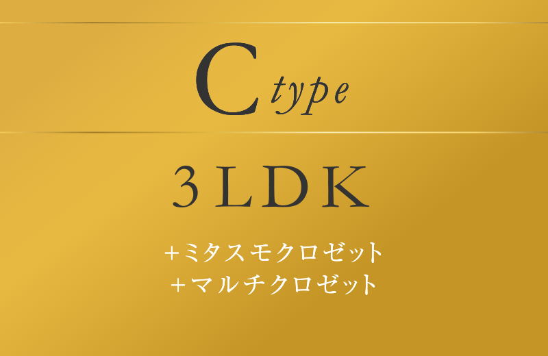 Ctype 3LDK
＋ミタスモクロゼット
＋マルチクロゼット