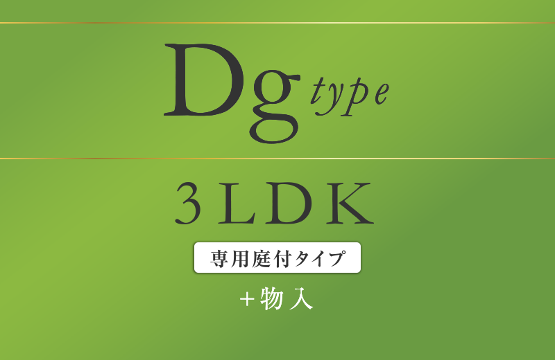 Dgtype 3LDK〈専用庭付タイプ〉
＋物入