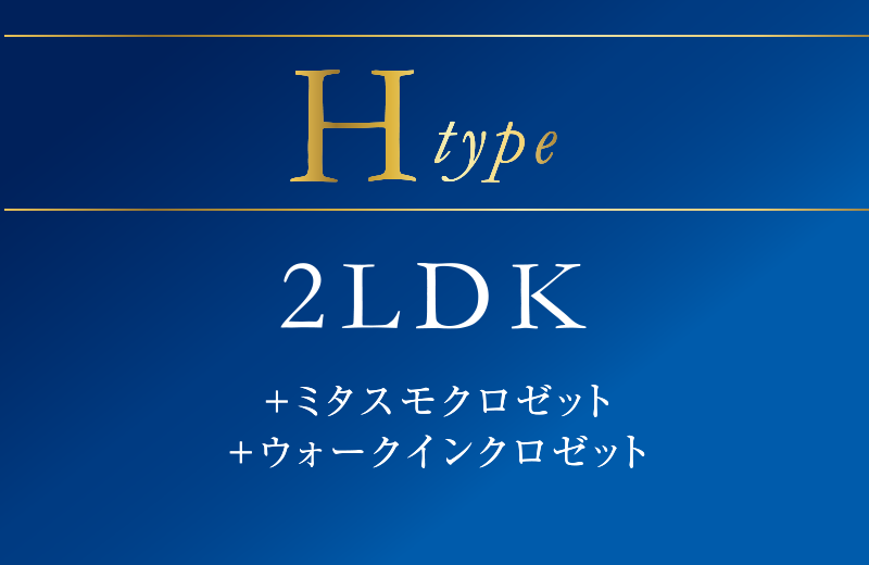 Htype 2LDK
+ミタスモクロゼット
+ウォークインクロゼット