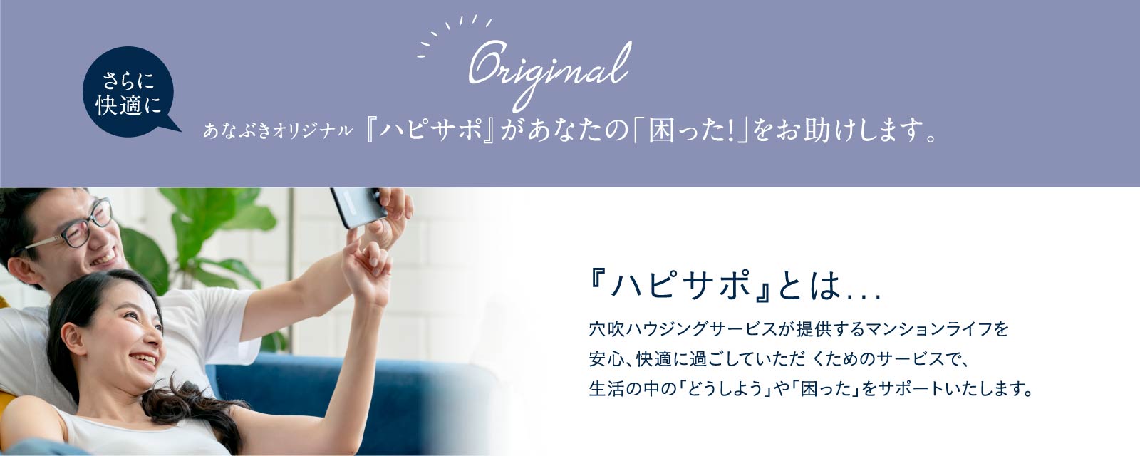 穴吹ハウジングサービスが提供するマンションライフを安心、快適に過ごしていただ くためのサービスで、生活の中の「どうしよう」や「困った」をサポートいたします。