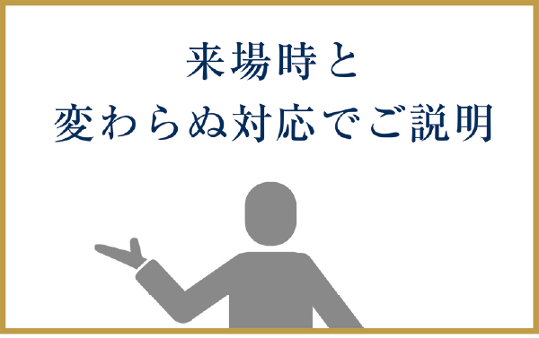 来場時と変わらぬ対応でご説明