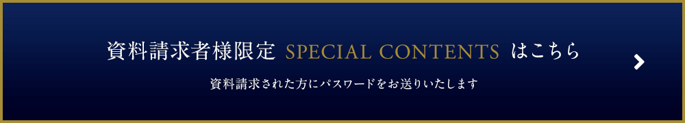 資料請求者様限定 SPECIAL CONTENTS はこちら